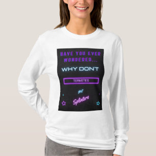 Have you ever wondered why termites? T-Shirt