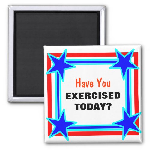 Have You Exercised Today Bright Star Tacky Magnet