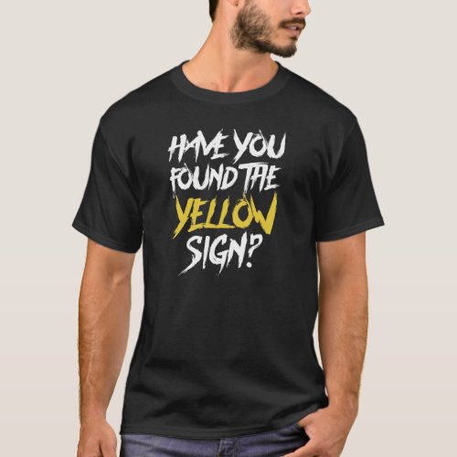 Have You Found the Yellow Sign _ symbol on back T_Shirt