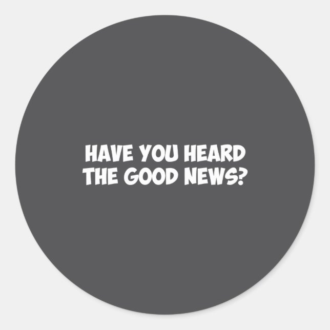 Have You Heard The Good News _1  Classic Round Sticker (Front)