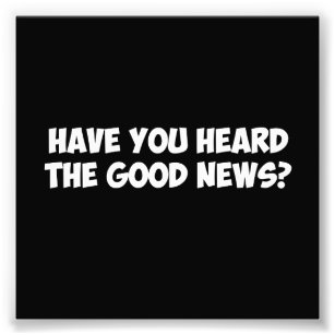 Have You Heard the Good News? Photo Print