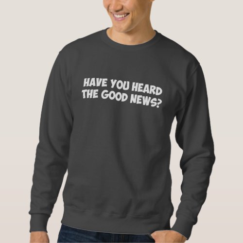 Have You Heard the Good News Sweatshirt