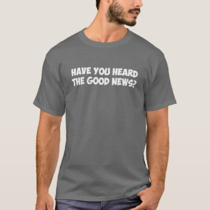 Have You Heard the Good News? T-Shirt