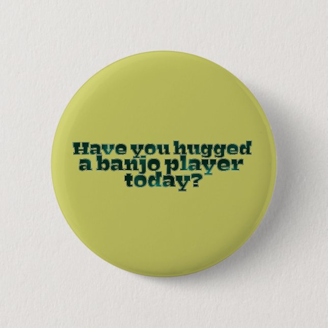 Have You Hugged a Banjo Player Today? Button (Front)