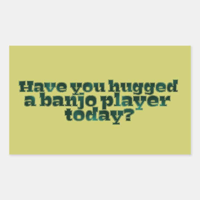 Have You Hugged a Banjo Player Today? Rectangular Sticker (Front)