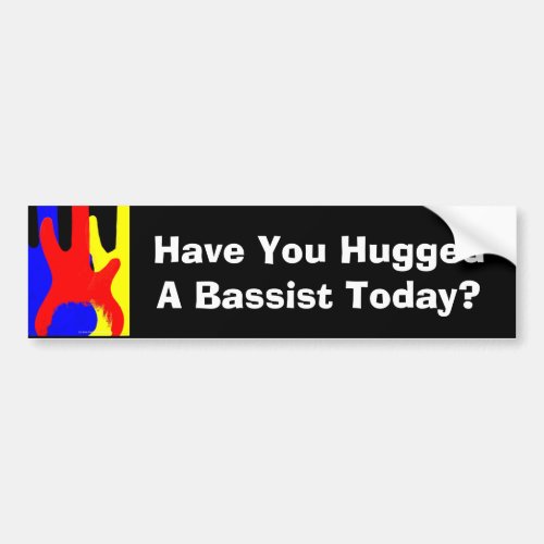 Have You Hugged A Bassist Today Bumper sticker