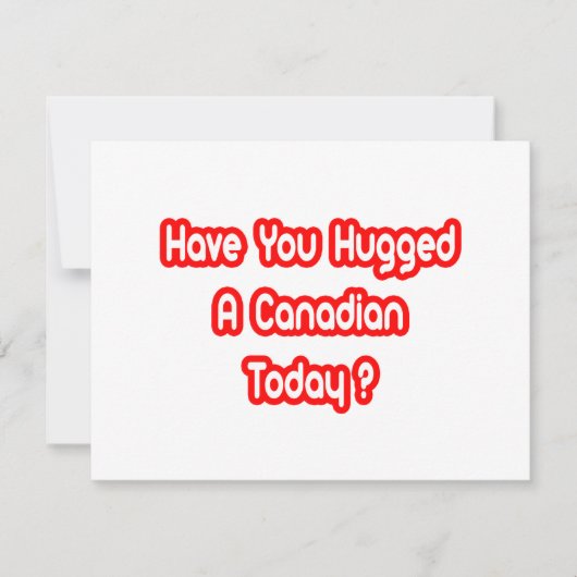 Have You Hugged A Canadian Today? (Front)