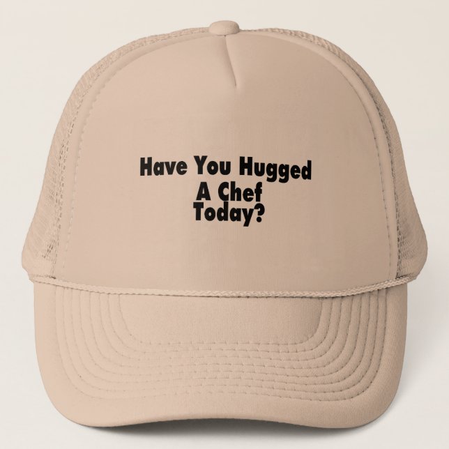 Have You Hugged A Chef Today Trucker Hat (Front)