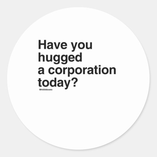 Have you hugged a Corporation Today Classic Round Sticker