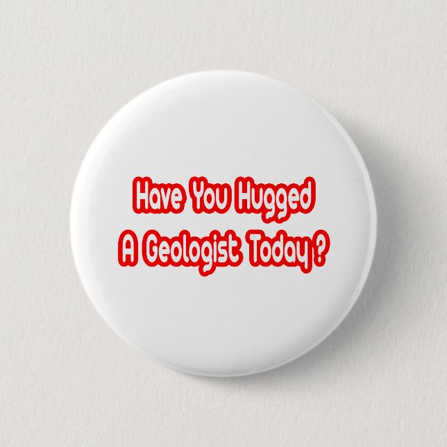 Have You Hugged A Geologist Today? Pinback Button (Front)