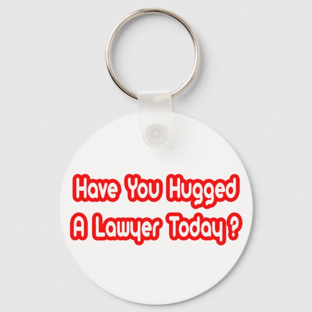 Have You Hugged A Lawyer Today? Keychain (Front)