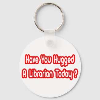 Have You Hugged A Librarian Today? Keychain