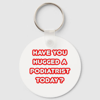 Have You Hugged A Podiatrist Today? Keychain
