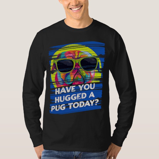 Have You Hugged a Pug Today Rescue Dog Dutch Bulld T-Shirt (Front)