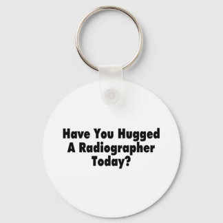 Have You Hugged A Radiographer Today Keychain