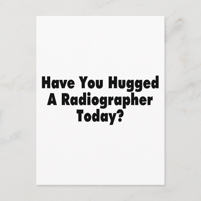 Have You Hugged A Radiographer Today Postcard (Front)