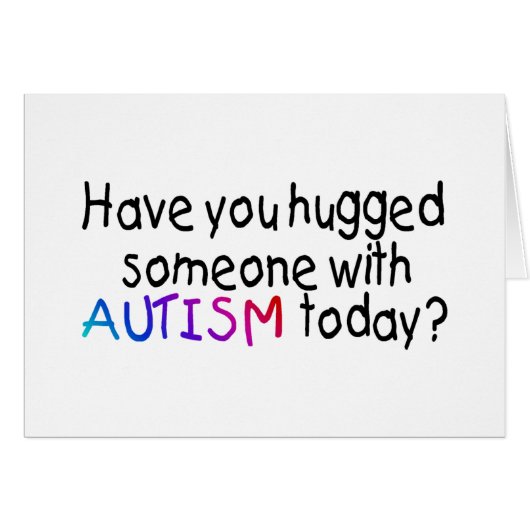 Have You Hugged Someone With Autism Today? (Front Horizontal)