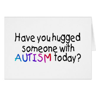 Have You Hugged Someone With Autism Today? Cards