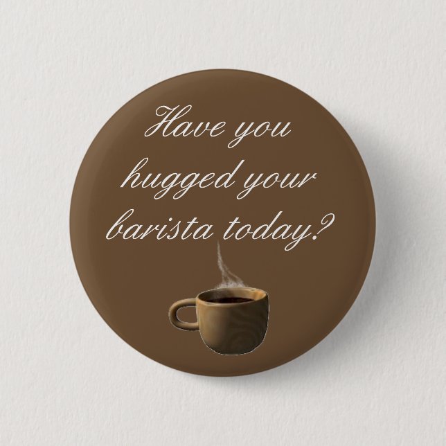 Have you hugged your barista today? pinback button (Front)