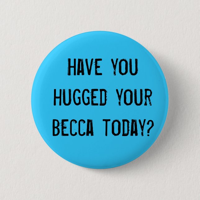 Have you hugged your becca today? pinback button (Front)
