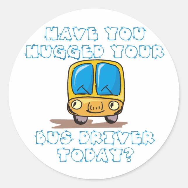 Have You Hugged Your Bus Driver Today Classic Round Sticker (Front)