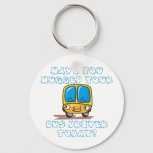 Have You Hugged Your Bus Driver Today Keychain
