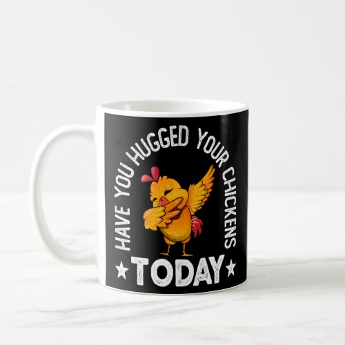 Have You Hugged Your Chickens Today _ Funny Chicke Coffee Mug