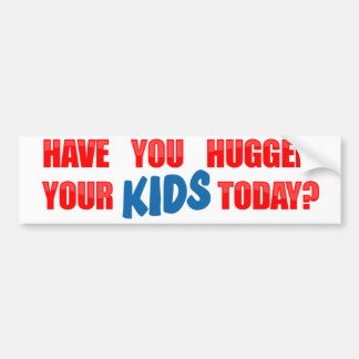 Have You Hugged Your Kids Today? Bumper Sticker