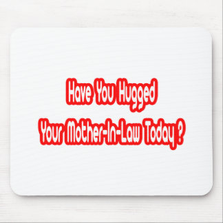 Have You Hugged Your Mother-In-Law Today? Mouse Pad