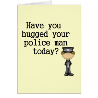 Have You Hugged Your Police Man Cards