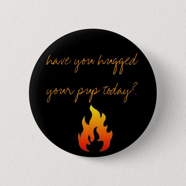 have you hugged your pup today? pinback button (Front)