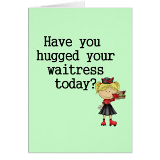 Have You Hugged Your Waitress Cards