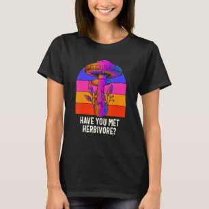 Have You Met Herbivore Mushroom  Vegan Mushroom Gr T-Shirt