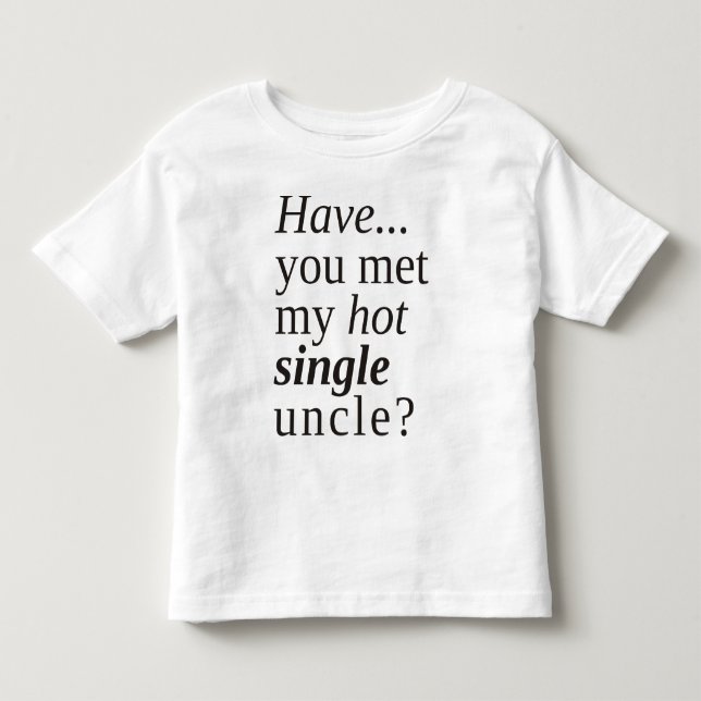 have you met my hot single uncle? toddler t-shirt (Front)