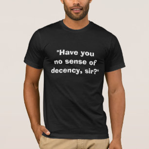 Have You No Sense of Decency, Sir? T-Shirt