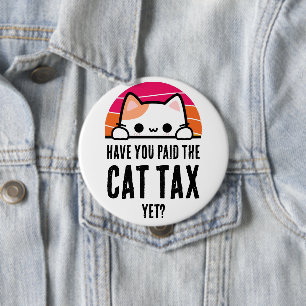 HAVE YOU PAID CAT TAX YET Humor Button
