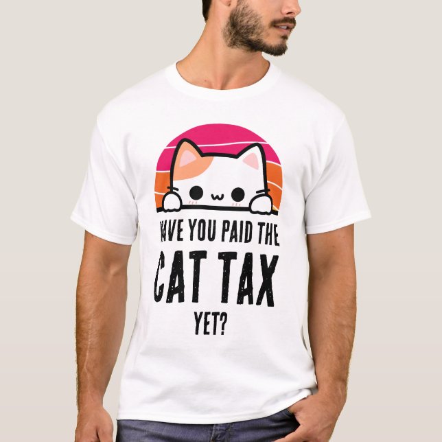 HAVE YOU PAID CAT TAX YET Humor T-Shirt (Front)