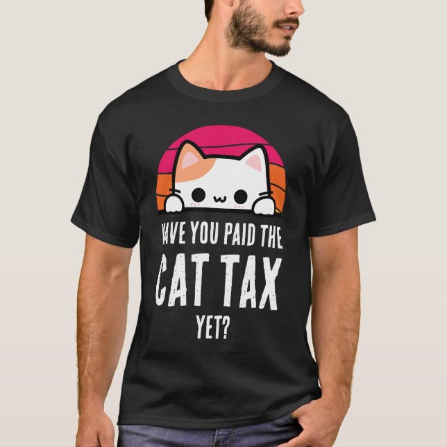 HAVE YOU PAID CAT TAX YET Humor T-Shirt (Front)