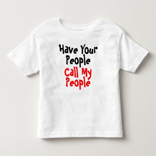 HAVE YOU PEOPLE CALL MY PEOPLE TODDLER T SHIRT