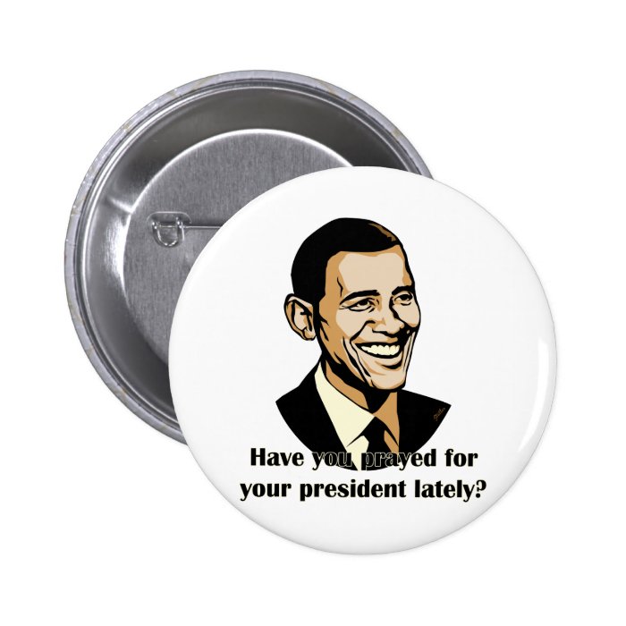 Have you prayed for your president lately? pinback button