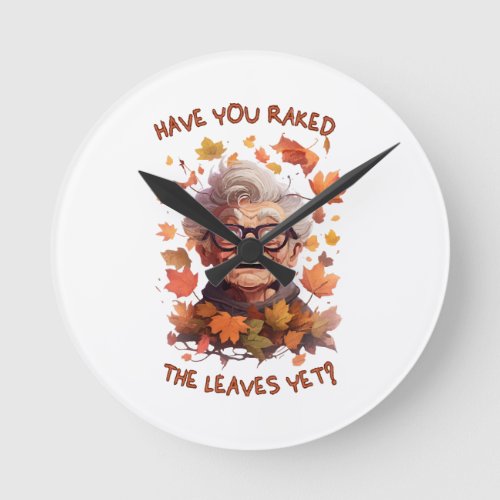 Have You Raked The Leaves Yet Round Clock