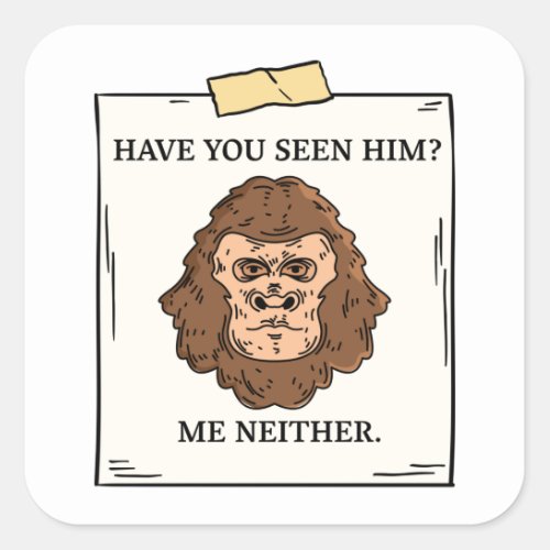 Have You Seen Bigfoot Me Neither Cryptozoology Square Sticker