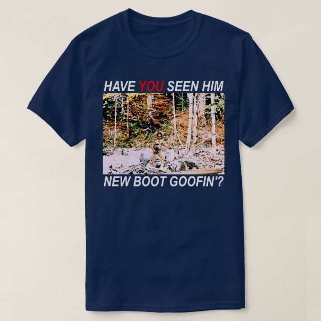 Have You Seen Him New Boot Goofin T-Shirt (Design Front)
