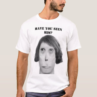 Have you seen him? T-Shirt