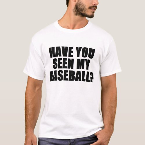Have You Seen My Baseball 9version 2 T_Shirt