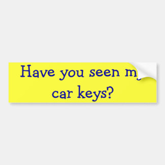 Have you seen my car keys? bumper sticker