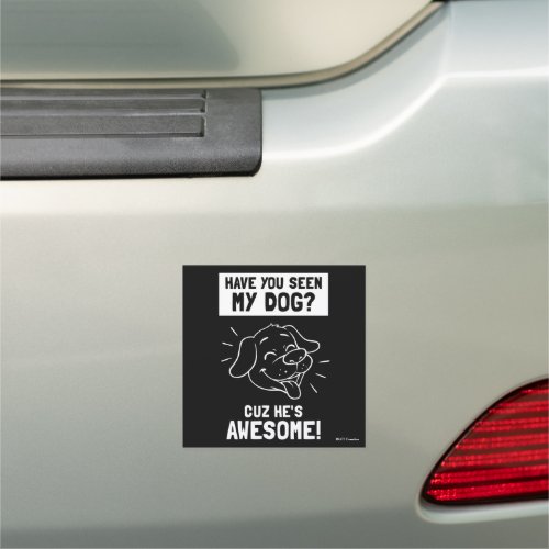 Have You Seen My Dog Cuz Hes Awesome Car Magnet