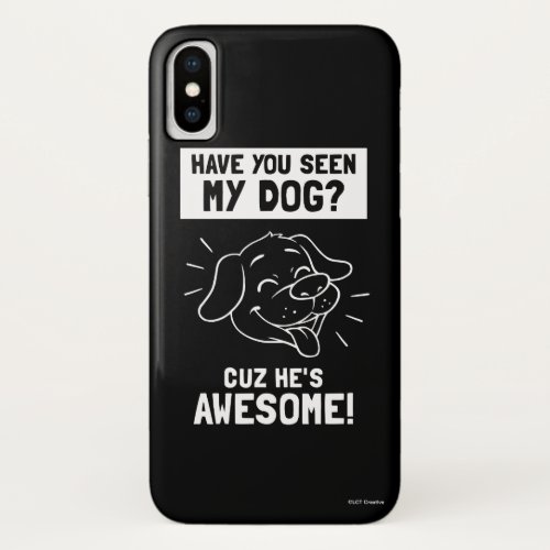 Have You Seen My Dog Cuz Hes Awesome iPhone X Case
