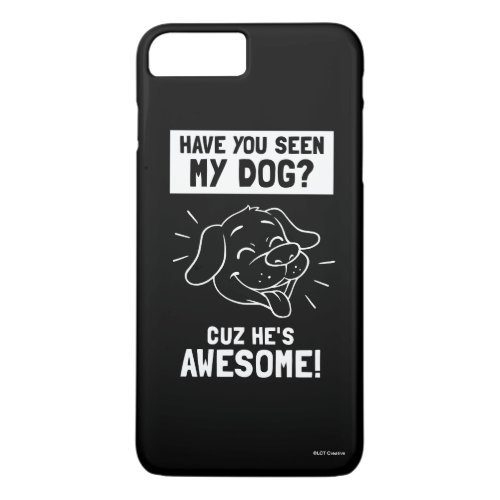 Have You Seen My Dog Cuz Hes Awesome iPhone 8 Plus7 Plus Case