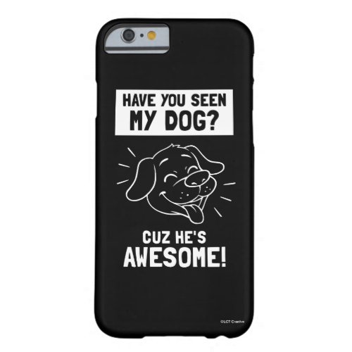 Have You Seen My Dog Cuz Hes Awesome Barely There iPhone 6 Case